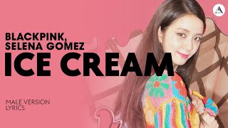 BLACKPINK - ICE CREAM (with Selena Gomez) | MALE VERSION + LYRICS