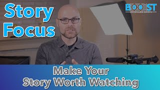 Module 04 Video 02 Creating a Story Focus - Make Your Story Worth Watching
