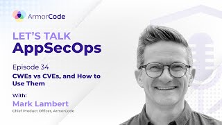 CWEs vs CVEs, and How to Use Them | Let's Talk AppSecOps #34