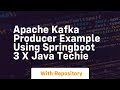 Apache kafka producer example using springboot 3 x java techie