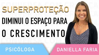 Pais Superprotetores Como Lidar - Psicóloga Daniella Faria