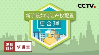 《央视财经V讲堂》新阶段如何让产权配置更合理 20191124 | CCTV财经