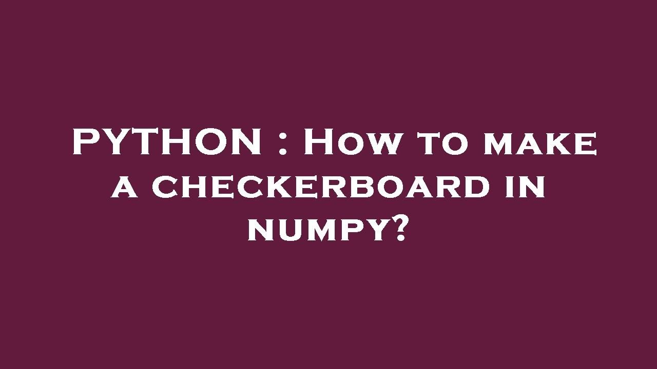 Python How To Make A Checkerboard In Numpy Youtube