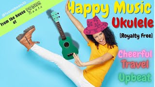 Happy \u0026 Cheerful Music: Royalty Free Ukulele Instrumental | Upbeat \u0026 Positive | Travel | Background