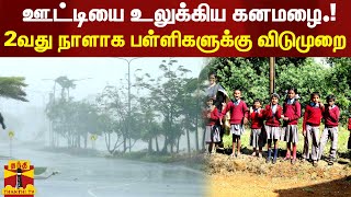 ஊட்டியை உலுக்கிய கனமழை.! 2வது நாளாக பள்ளிகளுக்கு விடுமுறை | Ooty | Heavy Rain | School Leave