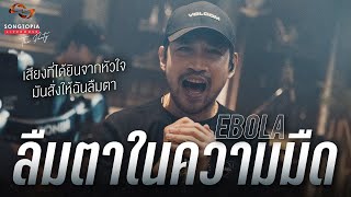 ลืมตาในความมืด - EBOLA | เสียงที่ได้ยินจากหัวใจ มันสั่งให้ฉันลืมตา | Songtopia Livehouse