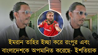 চ্যাম্পিয়ন হয়েই ১ কোটি বোনাস, ইমরান তাহির ইচ্ছা করে রংপুর এবং বাংলাদেশকে অপমানিত করেছেঃ  ইশতিয়াক