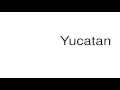 How to pronounce Yucatan