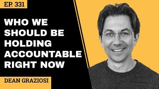 EP 331 // Who We Should Be Holding Accountable Right Now // Dean Graziosi