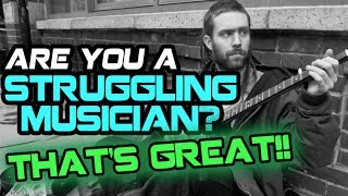 Struggling Musician? Here's Why That's GREAT!