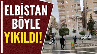 ELBİSTAN BÖYLE YIKILDI!