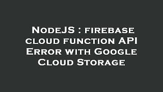 NodeJS : firebase cloud function API Error with Google Cloud Storage
