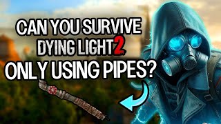 Can You Beat Dying Light 2 Using Only Pipes?