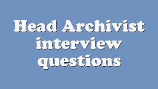 Head Archivist interview questions