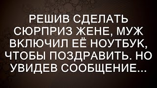 Решив сделать сюрприз жене, муж включил её ноутбук, чтобы поздравить. Но увидев сообщение...  || С