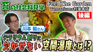 #164【苔の社会科見学】苔友のお店 Feel The Garden に行ってきた！後編　苔テラリウム創りに欠かせない「空間湿度」とは一体！？