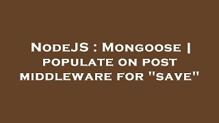 NodeJS : Mongoose | populate on post middleware for "save"
