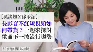 🚩【吳淡如Ｘ徐采湄】長影音不紅了？短視頻如何帶貨？