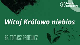 Witaj Królowo niebios | br. Tomasz Regiewicz