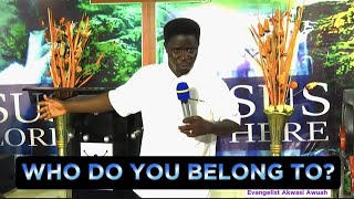 WHO DO YOU BELONG TO? EVANGELIST AKWASI AWUAH (Very Powerful Message) #thegospelseries