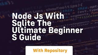 Node js with sqlite the ultimate beginner s guide