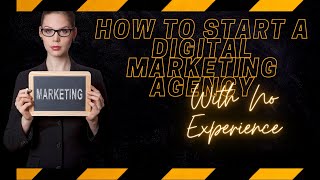 HOW TO START A DIGITAL MARKETING AGENCY WITH NO EXPERIENCE - Build and Scale Your Agency