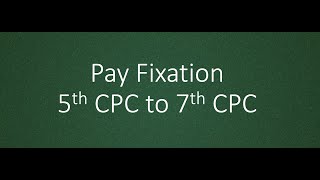 Pay Fixation 5th CPC to 7th CPC