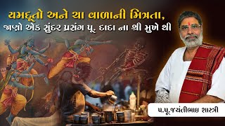 યમદૂતો અને ચા વાળાની મિત્રતા,જાણો એક સુંદર પ્રસંગ પૂ.દાદાના શ્રીમુખેથી..|| Pu. Jayantibhai shastriji