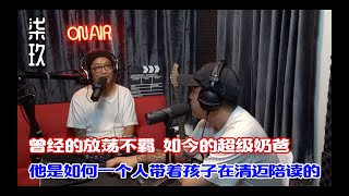 曾经的放荡不羁 现在的超级奶爸｜他是如何一个人带着孩子陪读的【柒玖电台 播客 Video Podcast】