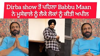 Dirba show ਤੋਂ ਪਹਿਲਾ Babbu Maan ਨੇ ਮੂਸੇਵਾਲੇ ਨੂੰ ਲੈਕੇ ਲੋਕਾਂ ਨੂੰ ਕੀਤੀ ਅਪੀਲ | Contr. | Sidhu Moosewala