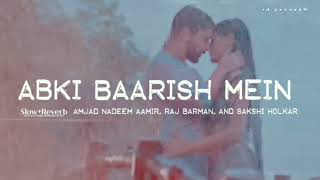 Abki Baarish Mein (Slowed + Reverb)