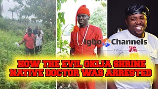 HOW THE EVIL OKIJA SHRINE NATIVE DOCTOR WAS ARRESTED