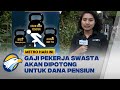 Pasca Tapera, Gaji Pekerja Swasta akan Dipotong untuk Dana Pensiun - [METRO HARI INI]