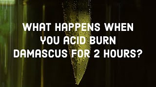 What Happens When You Acid Burn Damascus Steel For 2 Hours?