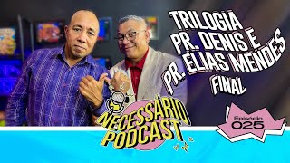 PR. DENIS E PR.ELIAS MENDES TRILOGIA - NECESSÁRIO PODCAST | EP 025