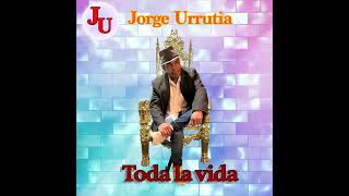 TODA LA VIDA (JORGE URRUTIA)