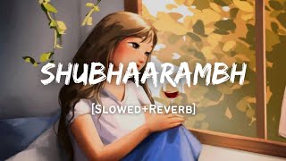 Shubhaarambh - Song | Slowed And Reverb Lofi Mix