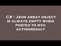 C# : Json array object is always empty when posted to mvc actionresult