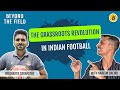 The Grassroots Revolution In Indian Football with Siddarth Sabapathy