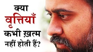 क्या जीव की वृत्तियाँ कभी ख़त्म नहीं होती हैं? || आचार्य प्रशांत (2019)