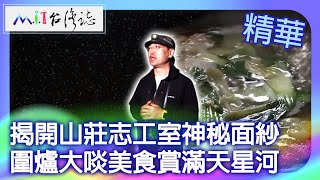 揭開山莊志工室神秘面紗 圍爐大啖美食賞滿天星河｜臺中市和平區 麥覺明【@ctvmit828集】