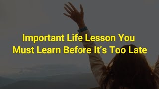 Important Life lessons you must learn before it's too late