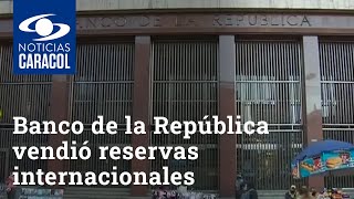 Banco de la República vendió reservas internacionales al Gobierno nacional