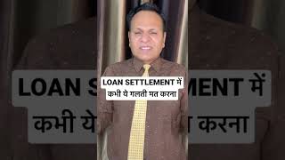 LOAN SETTLEMENT में कभी ये गलती मत करना