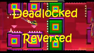 DEADLOCKED REVERSED - 2.0 Geometry Dash