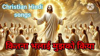 कितना भलाई मुझको किया ईशु best Jesus worship song in hindi _ yeshu Masih Bhajan