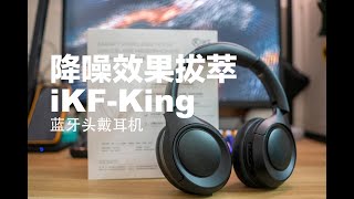 500元内降噪效果还不错的一款蓝牙耳机-iKF-King上手体验