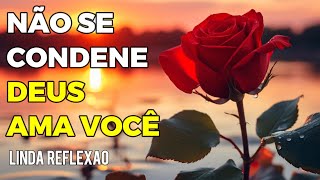 Não se Condene Deus Ama Você! Mensagem de  Reflexão