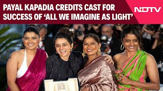 Payal Kapadia Credits Chhaya Kadam, Divya Prabha \u0026 Kani Kusruti For All We Imagine As Light Success