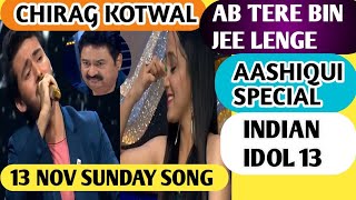 #CHIRAG KOTWAL #INDIAN IDOL 2022 #AB TERE BIN JEE LENGE HUM #SUNDAY SONG #13 NOV #AASHIQUI EPISODE